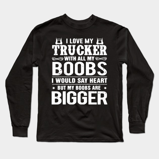 I love my trucker with all my boobs i would say heart but my boobs are bigger Long Sleeve T-Shirt by kenjones